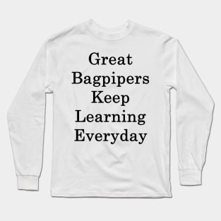 Great Bagpipers Keep Learning Everyday Long Sleeve T-Shirt